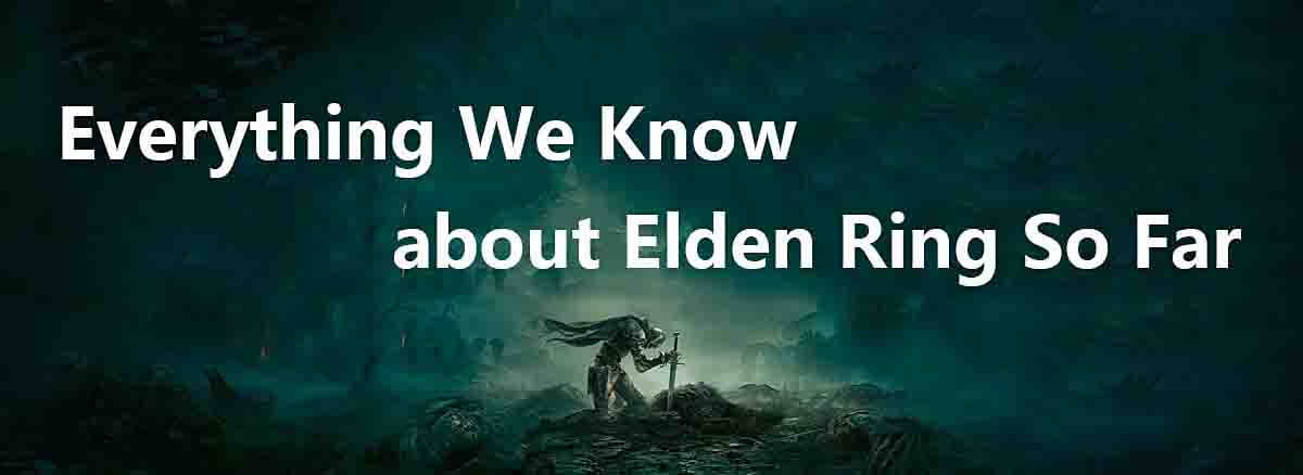Everything We Know about Elden Ring So Far