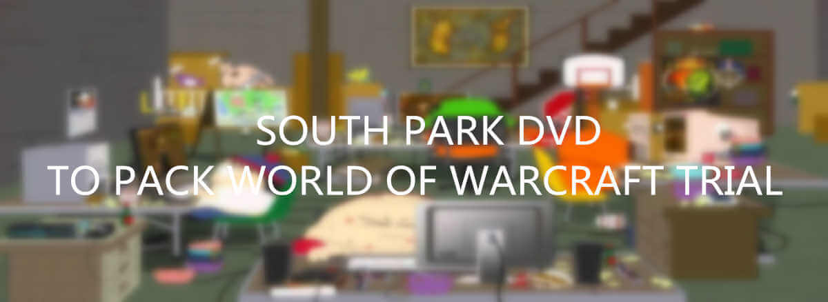 SOUTH PARK DVD TO PACK WORLD OF WARCRAFT TRIAL