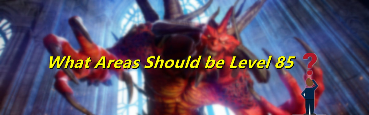 What Areas Should be Level 85