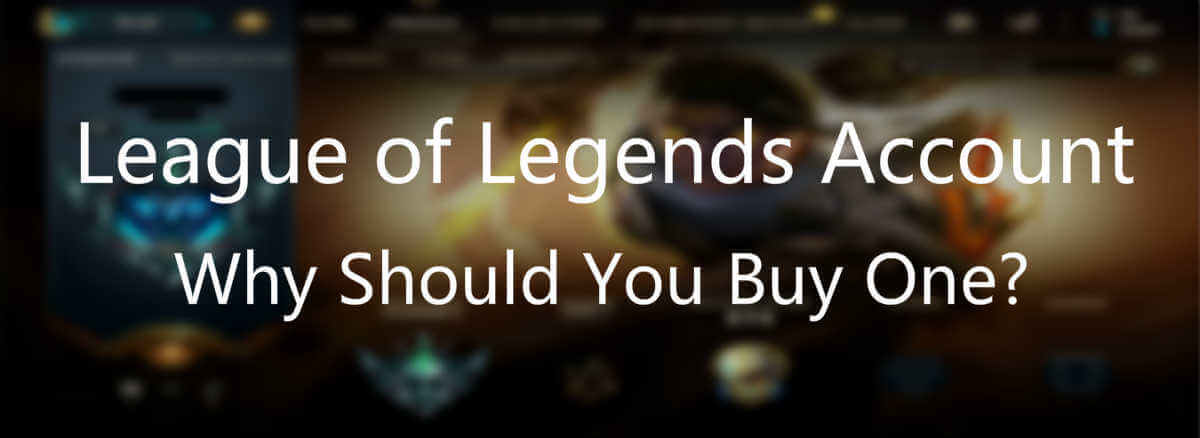 Why You Should Buy a League of Legends Account