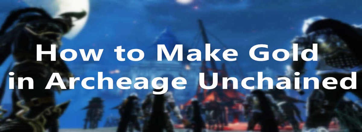 How to Make Gold in Archeage Unchained