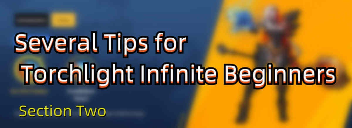Several Tips for Torchlight Infinite Beginners – Section Two