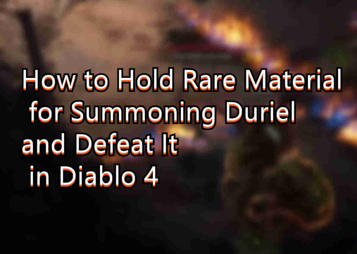 How to Hold Rare Material for Summoning Duriel and Defeat It in Diablo 4