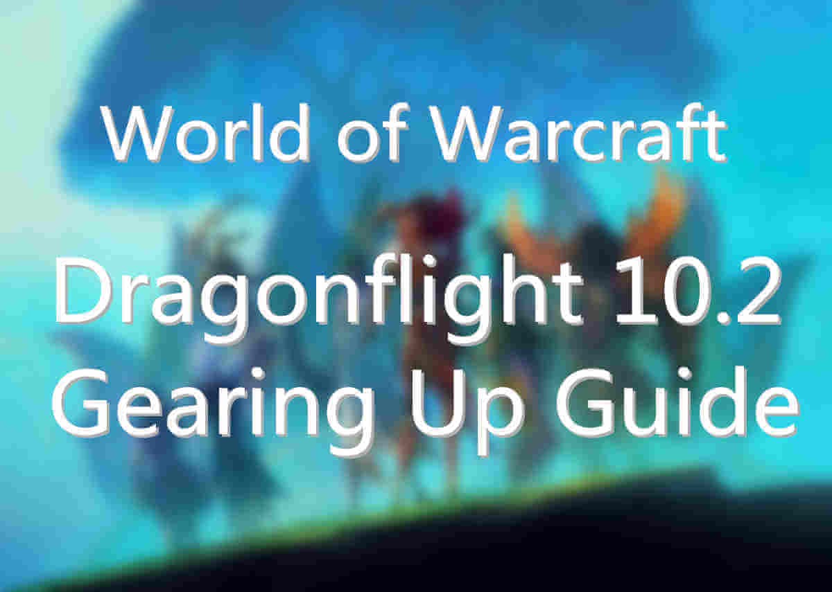 WoW Dragonflight 10.2 Gearing Up Guide – How to Get to Item Level 480+