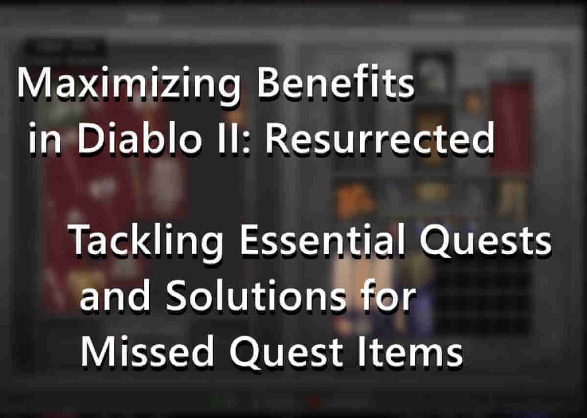 Maximizing Benefits in Diablo II: Resurrected – Tackling Essential Quests and Solutions for Missed Quest Items