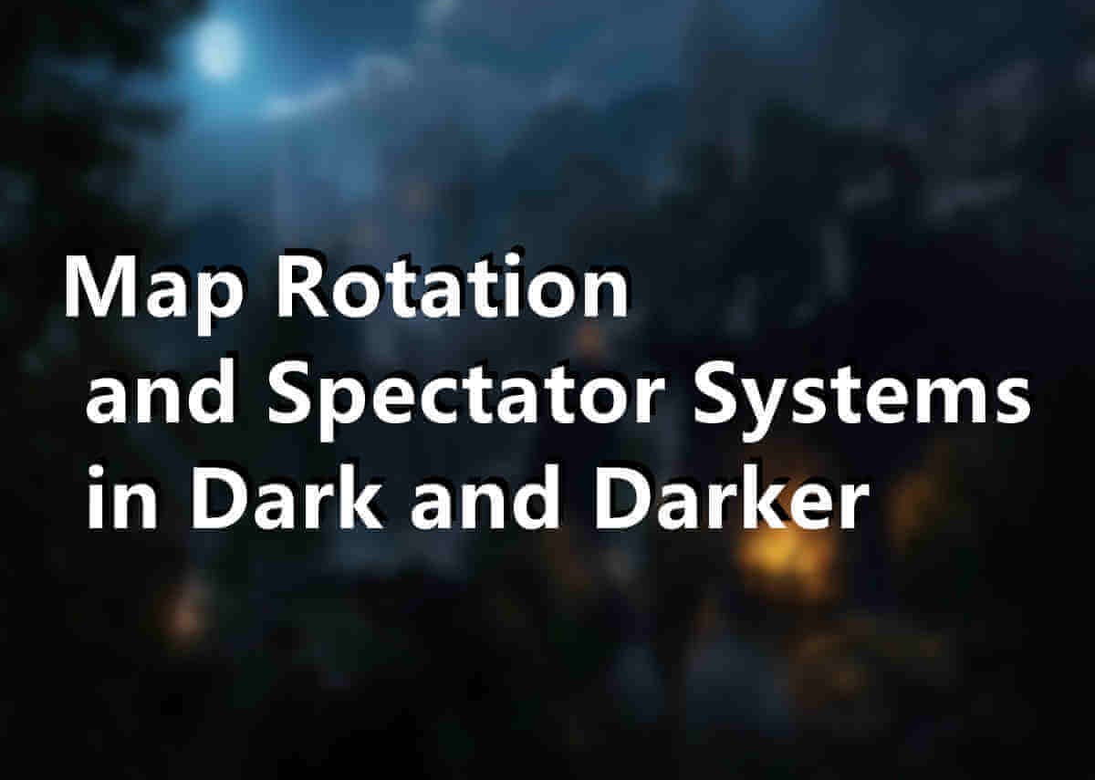 Map Rotation and Spectator Systems in Dark and Darker