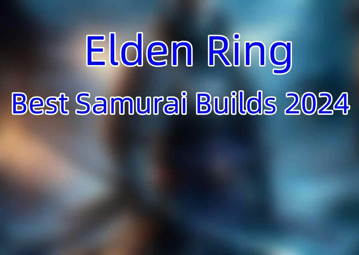 Elden Ring Best Samurai Builds 2024