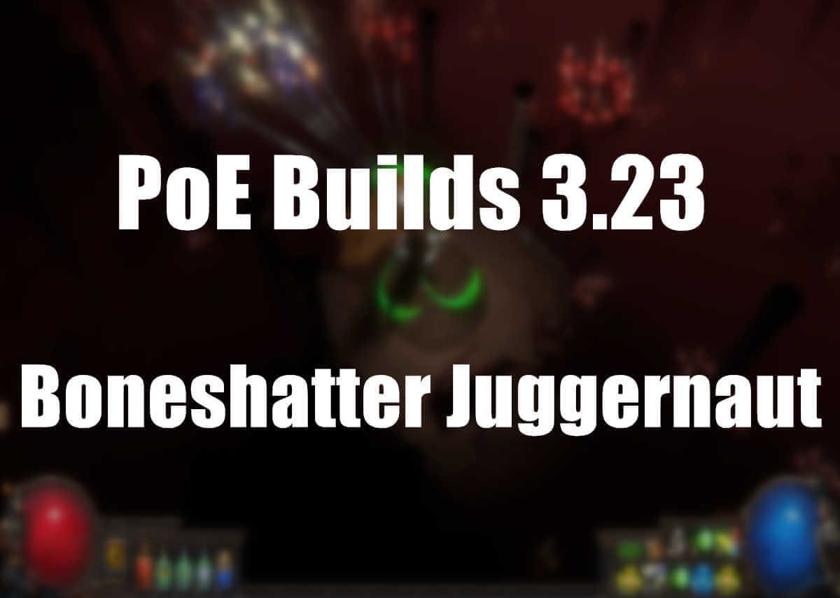 PoE Builds 3.23: Boneshatter Juggernaut Build
