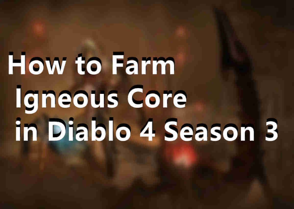 How to Farm Igneous Core in Diablo 4 Season 3