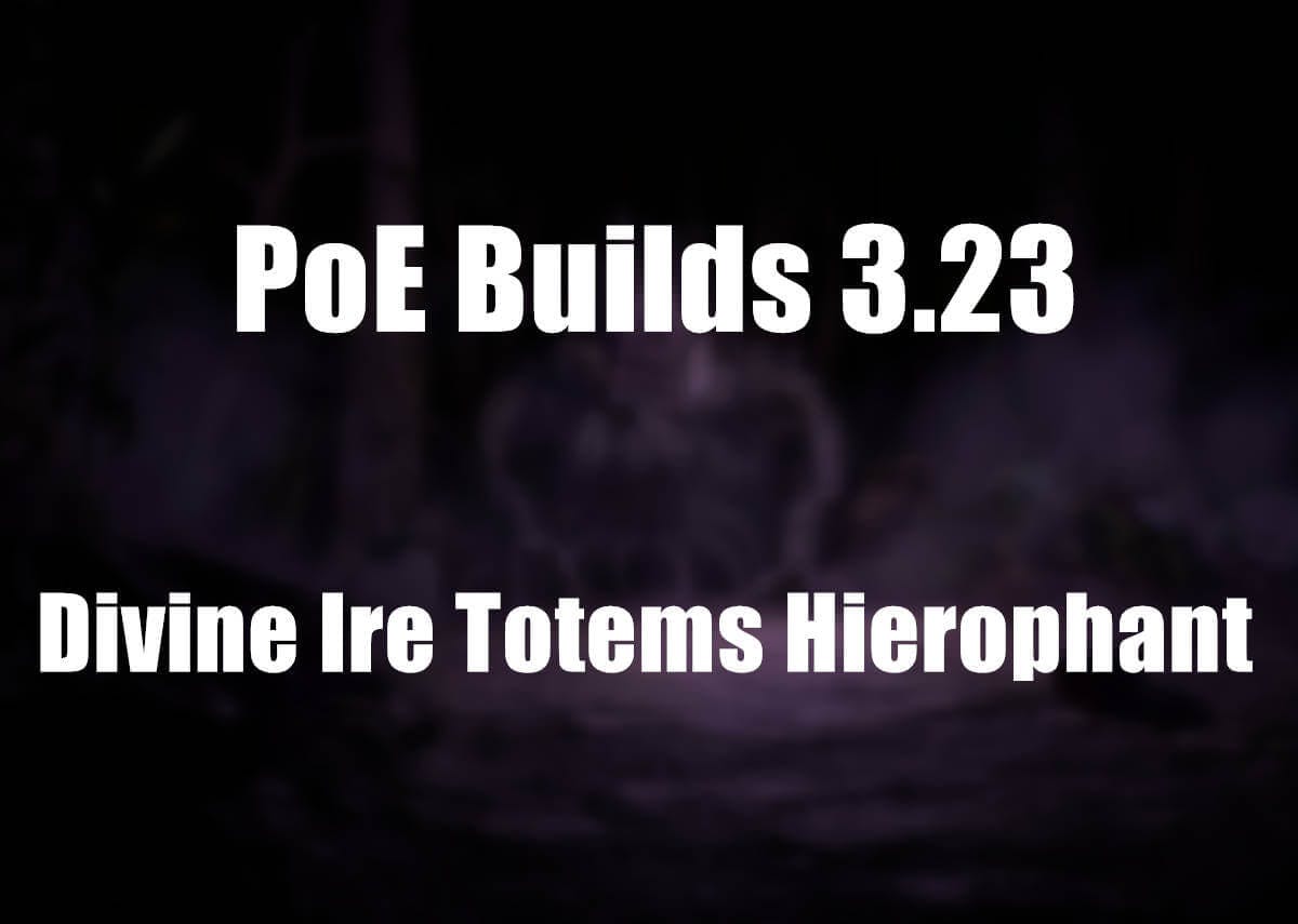 PoE Builds 3.23: Divine Ire Totems Hierophant Build