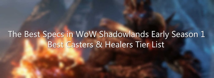 The Best Specs in WoW Shadowlands Early Season 1 – Best Casters & Healers Tier List